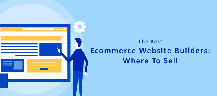 The Best Ecommerce Website Builders Where To Sell